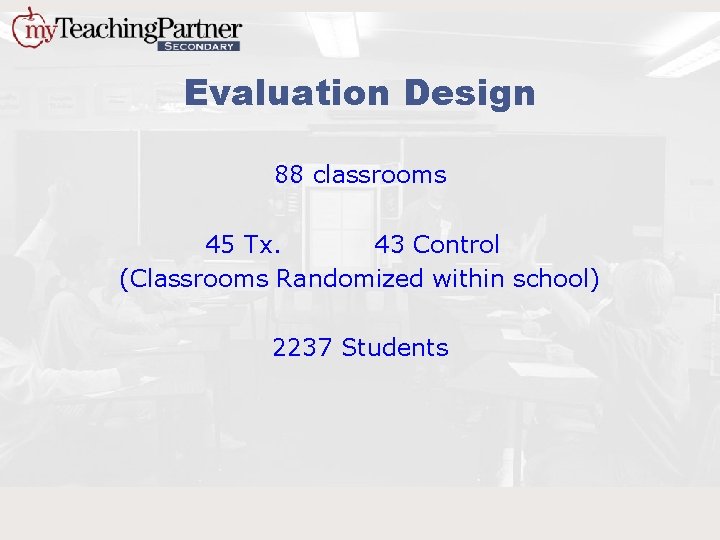 Evaluation Design 88 classrooms 45 Tx. 43 Control (Classrooms Randomized within school) 2237 Students