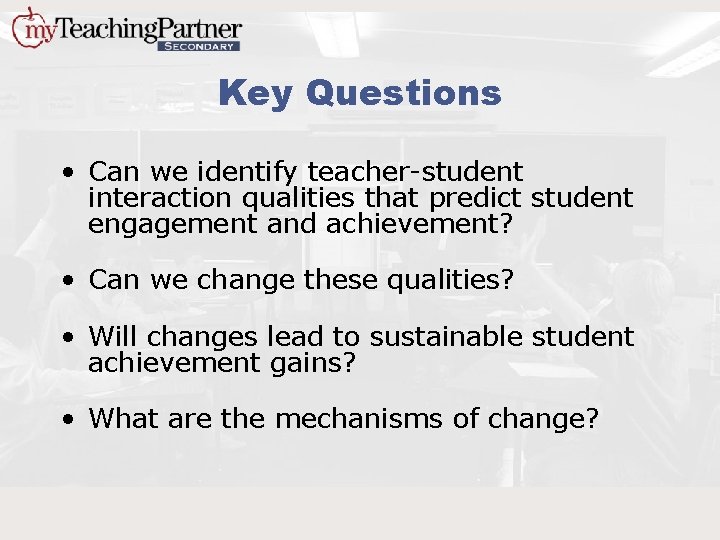 Key Questions • Can we identify teacher-student interaction qualities that predict student engagement and