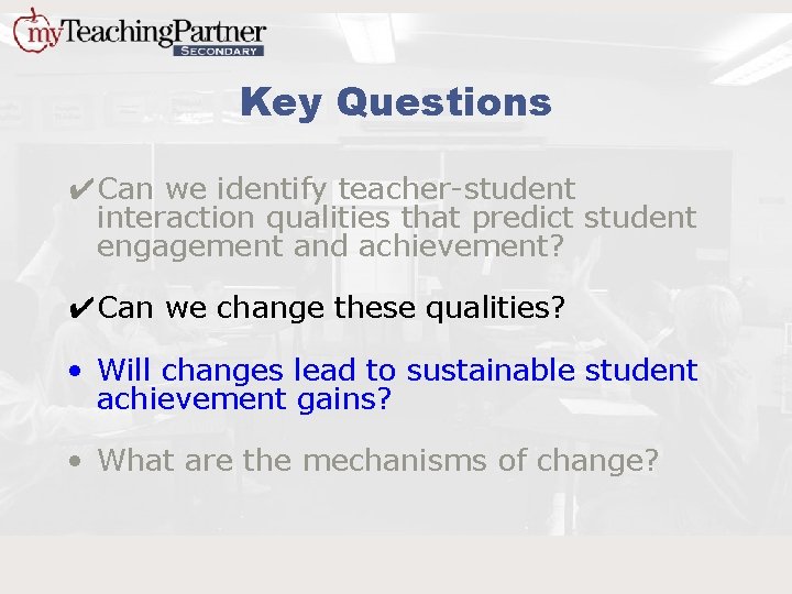 Key Questions ✔Can we identify teacher-student interaction qualities that predict student engagement and achievement?
