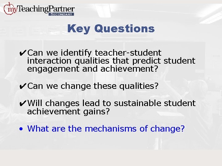 Key Questions ✔Can we identify teacher-student interaction qualities that predict student engagement and achievement?