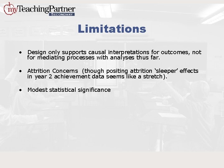 Limitations • Design only supports causal interpretations for outcomes, not for mediating processes with