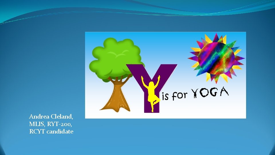 Andrea Cleland, MLIS, RYT-200, RCYT candidate 