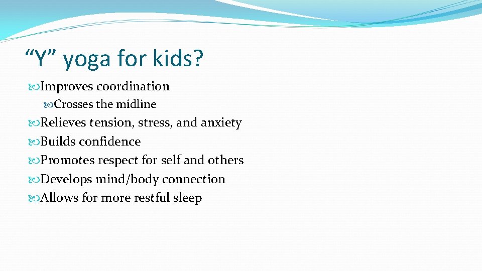 “Y” yoga for kids? Improves coordination Crosses the midline Relieves tension, stress, and anxiety
