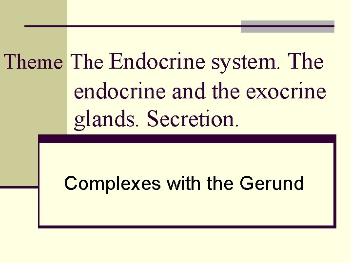Theme The Endocrine system. The endocrine and the exocrine glands. Secretion. Complexes with the