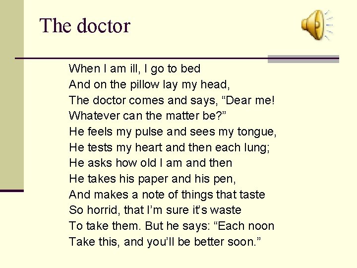 The doctor When I am ill, I go to bed And on the pillow