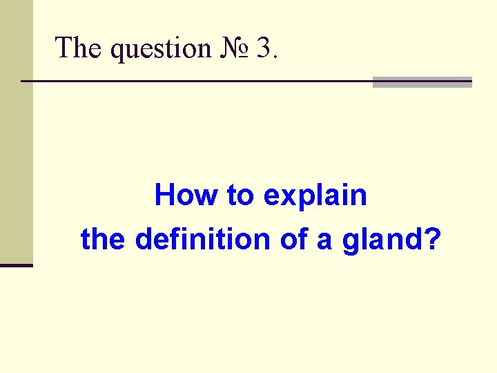 The question № 3. How to explain the definition of a gland? 