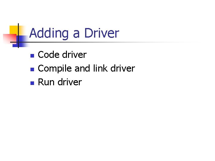 Adding a Driver n n n Code driver Compile and link driver Run driver