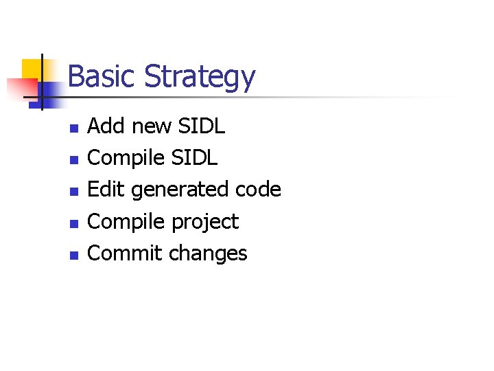 Basic Strategy n n n Add new SIDL Compile SIDL Edit generated code Compile