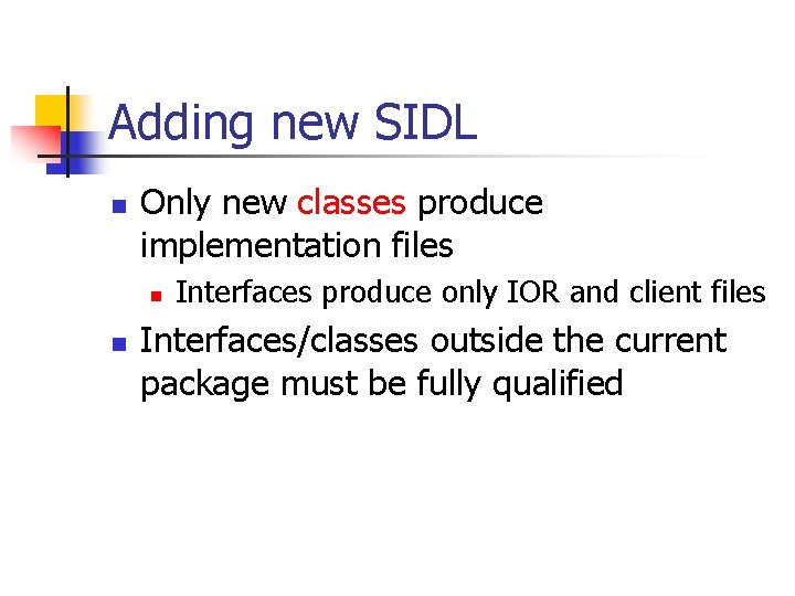 Adding new SIDL n Only new classes produce implementation files n n Interfaces produce