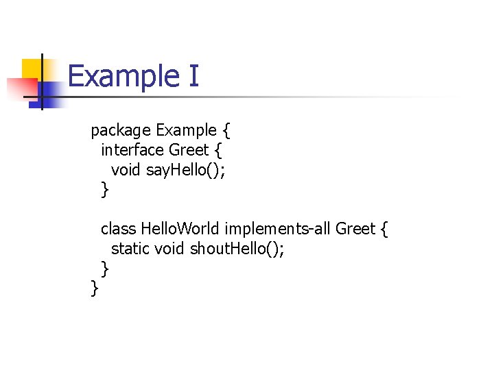 Example I package Example { interface Greet { void say. Hello(); } } class