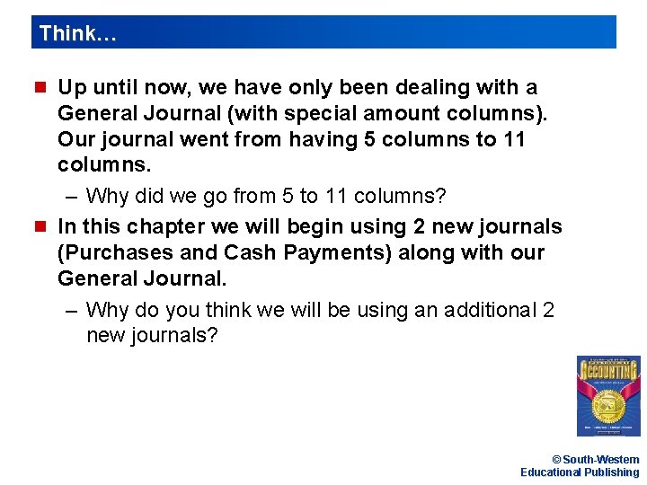 Think… n Up until now, we have only been dealing with a General Journal