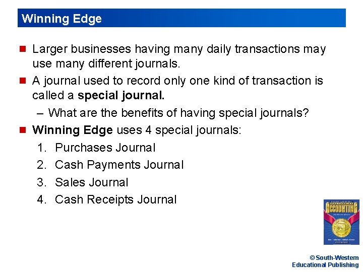 Winning Edge n Larger businesses having many daily transactions may use many different journals.