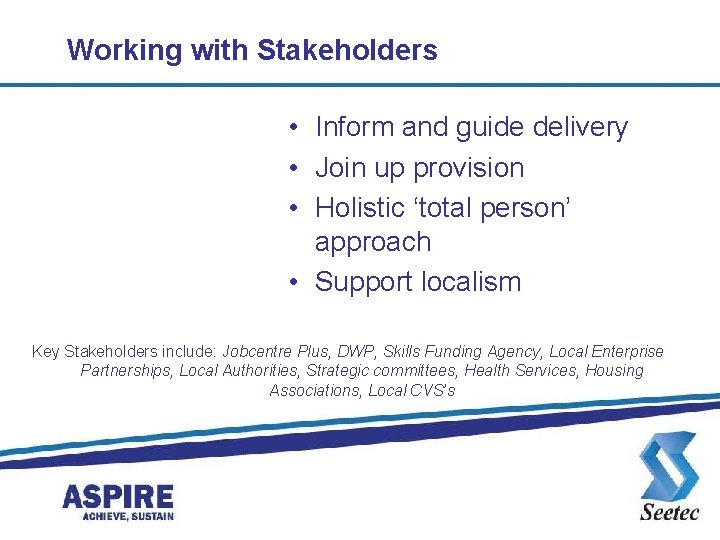 Working with Stakeholders • Inform and guide delivery • Join up provision • Holistic