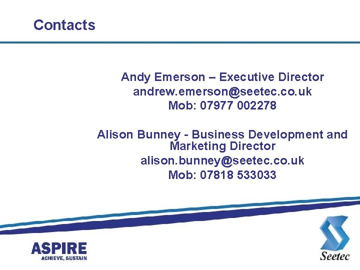 Contacts Andy Emerson – Executive Director andrew. emerson@seetec. co. uk Mob: 07977 002278 Alison