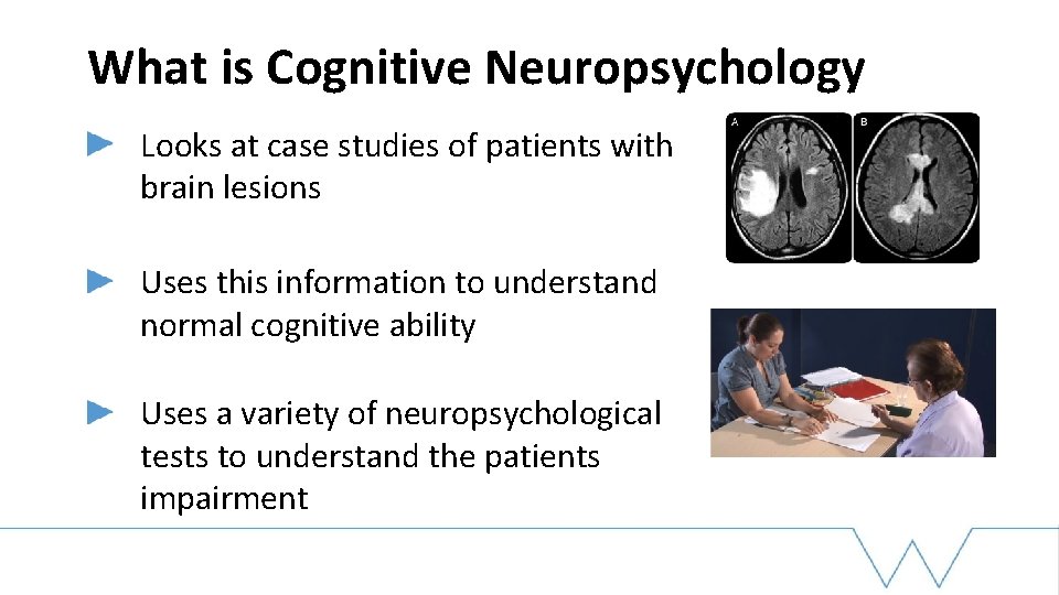 What is Cognitive Neuropsychology Looks at case studies of patients with brain lesions Uses