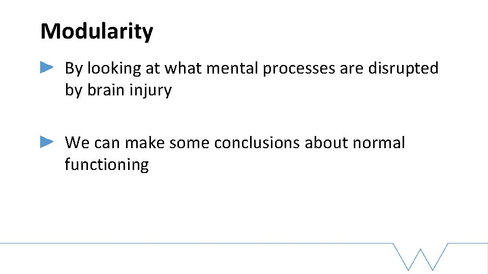 Modularity By looking at what mental processes are disrupted by brain injury We can