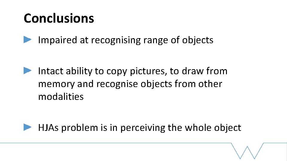 Conclusions Impaired at recognising range of objects Intact ability to copy pictures, to draw