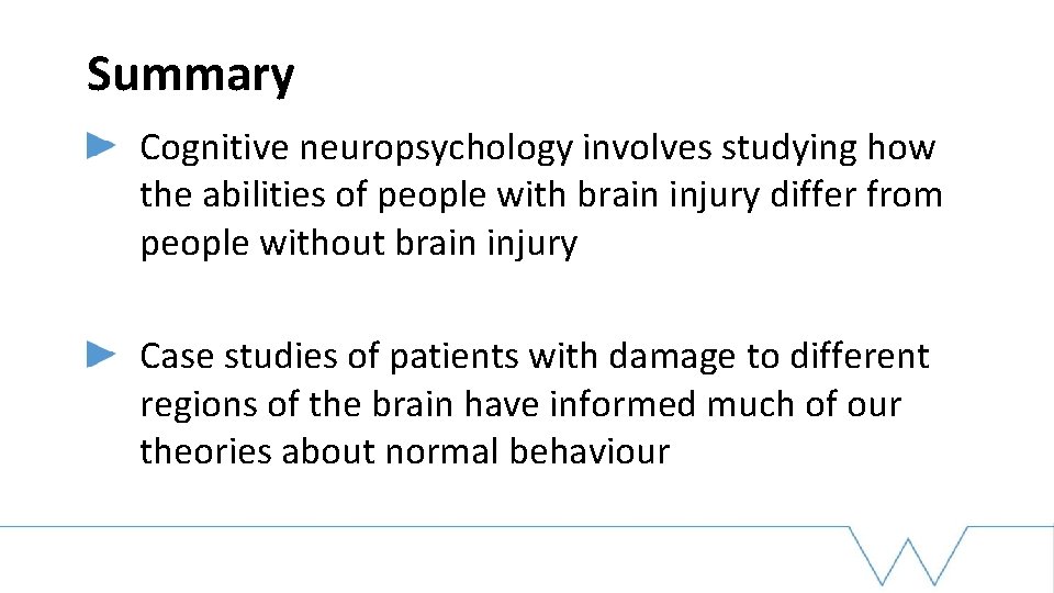 Summary Cognitive neuropsychology involves studying how the abilities of people with brain injury differ