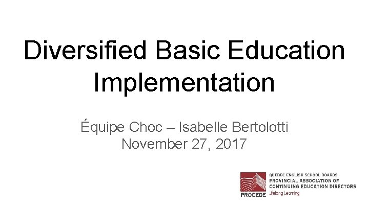 Diversified Basic Education Implementation Équipe Choc – Isabelle Bertolotti November 27, 2017 