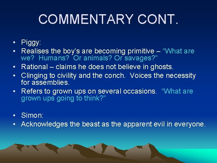 COMMENTARY CONT. • Piggy: • Realises the boy’s are becoming primitive – “What are