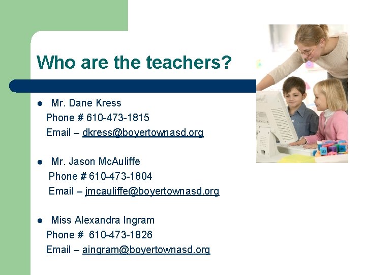 Who are the teachers? l l l Mr. Dane Kress Phone # 610 -473