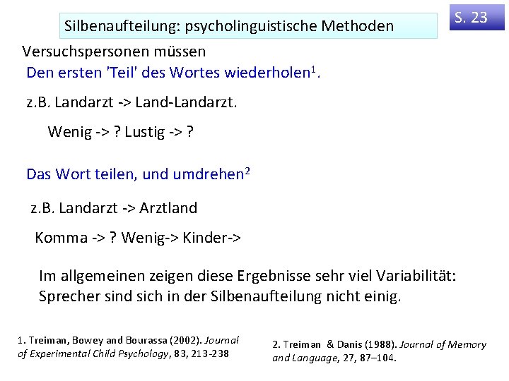 Silbenaufteilung: psycholinguistische Methoden Versuchspersonen müssen Den ersten 'Teil' des Wortes wiederholen 1. S. 23