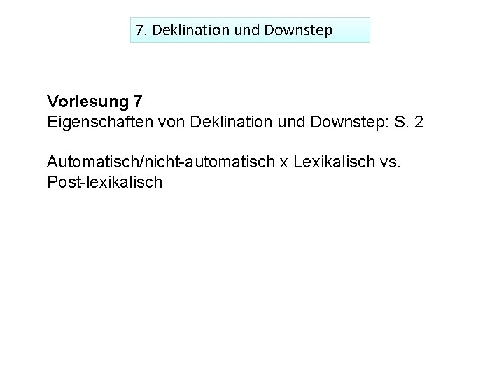 7. Deklination und Downstep Vorlesung 7 Eigenschaften von Deklination und Downstep: S. 2 Automatisch/nicht-automatisch