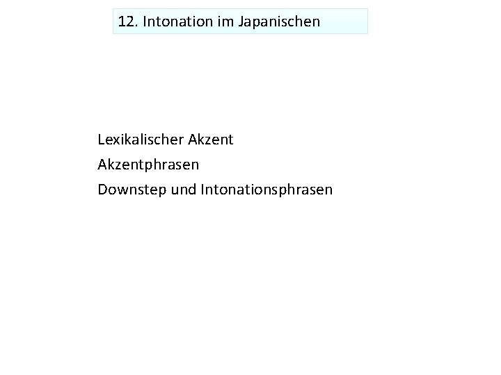 12. Intonation im Japanischen Lexikalischer Akzentphrasen Downstep und Intonationsphrasen 