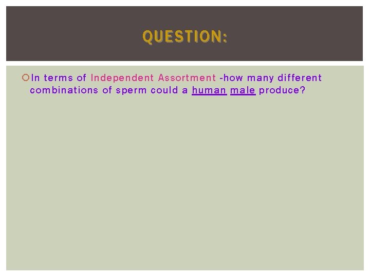 QUESTION: In terms of Independent Assortment -how many different combinations of sperm could a