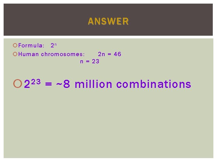 ANSWER Formula: 2 n Human chromosomes: 2 n = 46 n = 23 2 ANSWER Formula: 2 n Human chromosomes: 2 n = 46 n = 23 2