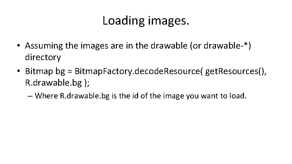 Loading images. • Assuming the images are in the drawable (or drawable-*) directory •