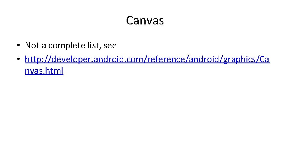 Canvas • Not a complete list, see • http: //developer. android. com/reference/android/graphics/Ca nvas. html