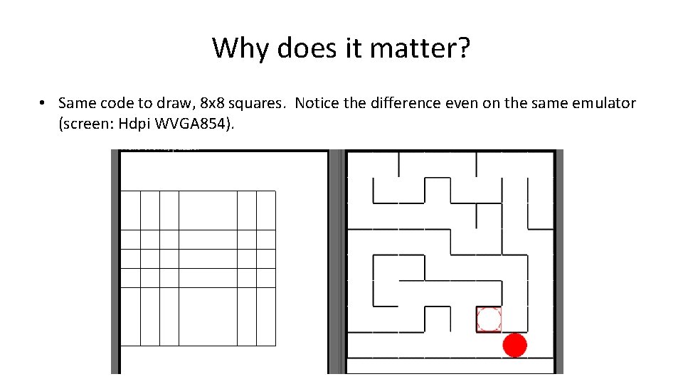 Why does it matter? • Same code to draw, 8 x 8 squares. Notice