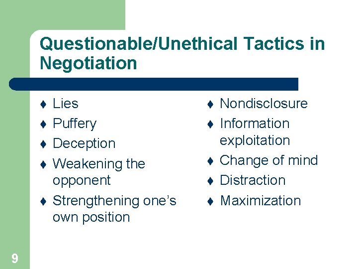 Questionable/Unethical Tactics in Negotiation t t t 9 Lies Puffery Deception Weakening the opponent