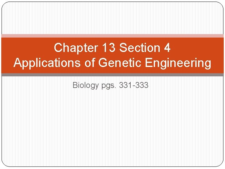 Chapter 13 Section 4 Applications of Genetic Engineering Biology pgs. 331 -333 