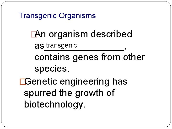 Transgenic Organisms �An organism described transgenic as________, contains genes from other species. �Genetic engineering