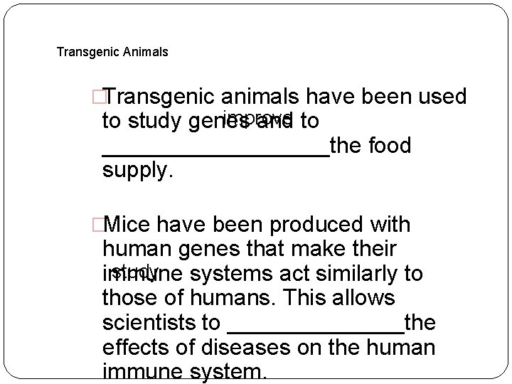 Transgenic Animals �Transgenic animals have been used improve to study genes and to _________the