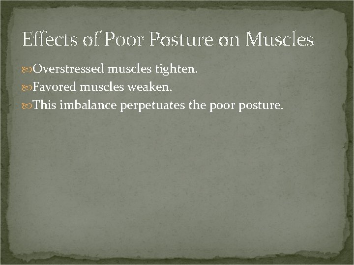 Effects of Poor Posture on Muscles Overstressed muscles tighten. Favored muscles weaken. This imbalance