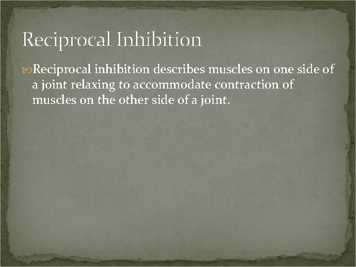 Reciprocal Inhibition Reciprocal inhibition describes muscles on one side of a joint relaxing to