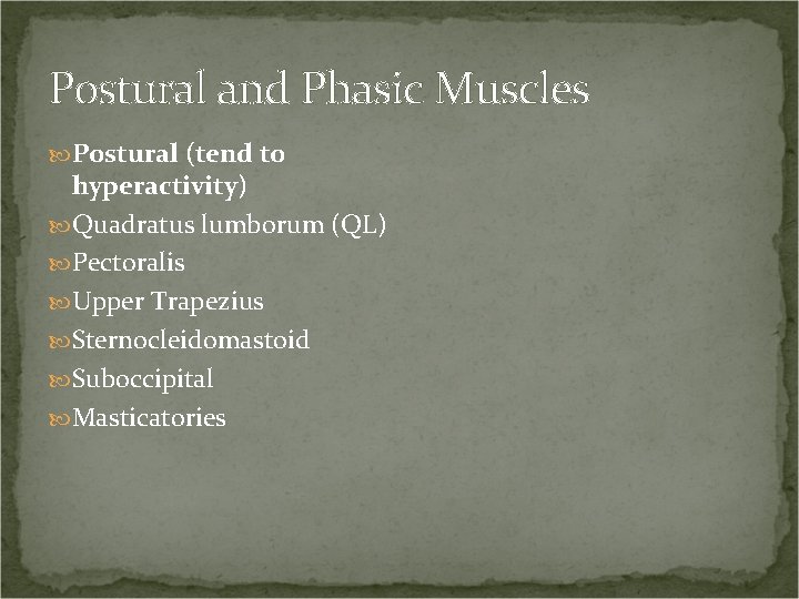 Postural and Phasic Muscles Postural (tend to hyperactivity) Quadratus lumborum (QL) Pectoralis Upper Trapezius