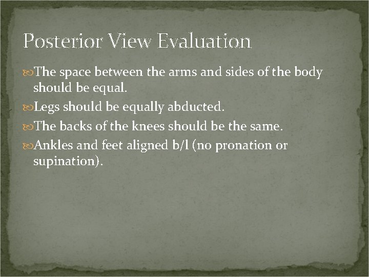 Posterior View Evaluation The space between the arms and sides of the body should
