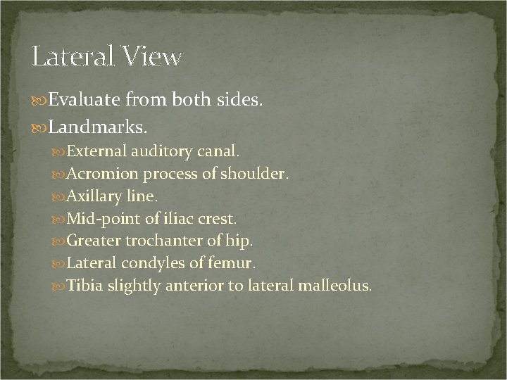 Lateral View Evaluate from both sides. Landmarks. External auditory canal. Acromion process of shoulder.