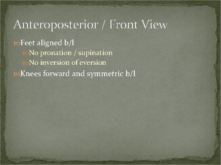 Anteroposterior / Front View Feet aligned b/l No pronation / supination No inversion of