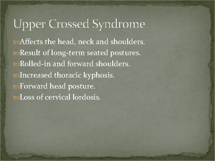 Upper Crossed Syndrome Affects the head, neck and shoulders. Result of long-term seated postures.