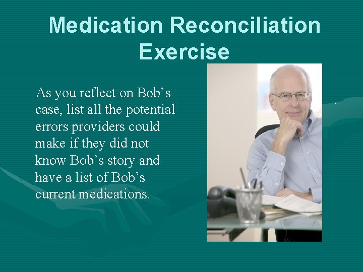 Medication Reconciliation Exercise As you reflect on Bob’s case, list all the potential errors