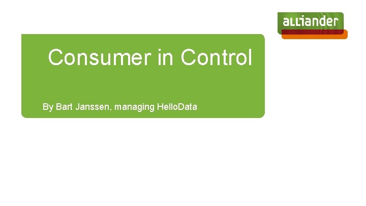 Consumer in Control By Bart Janssen, managing Hello. Data 