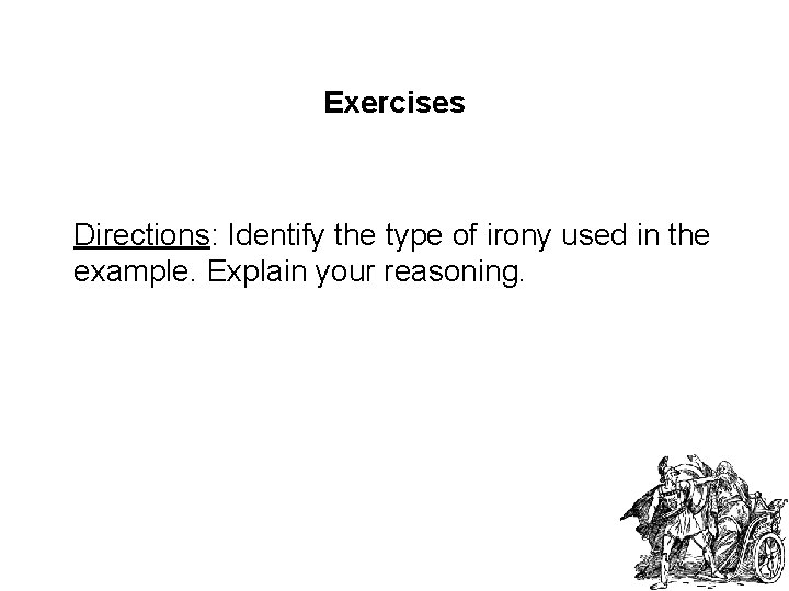 Exercises Directions: Identify the type of irony used in the example. Explain your reasoning.