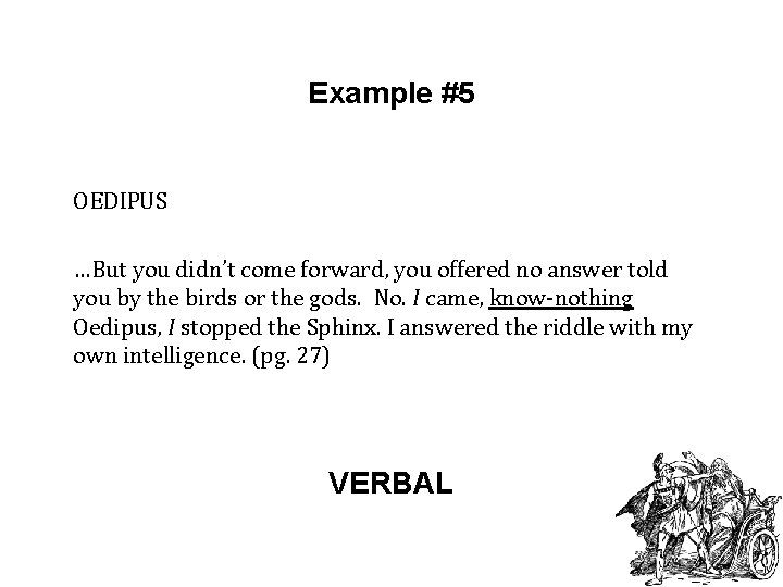 Example #5 OEDIPUS …But you didn’t come forward, you offered no answer told you