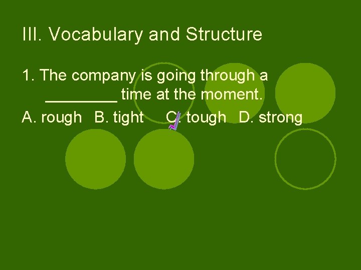 III. Vocabulary and Structure 1. The company is going through a ____ time at