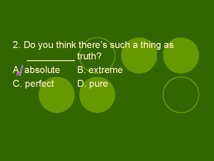2. Do you think there’s such a thing as _____ truth? A. absolute B.